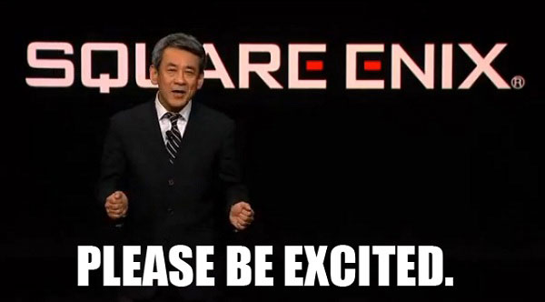 Square-Enix-Please-Be-Excited-Meme.jpg