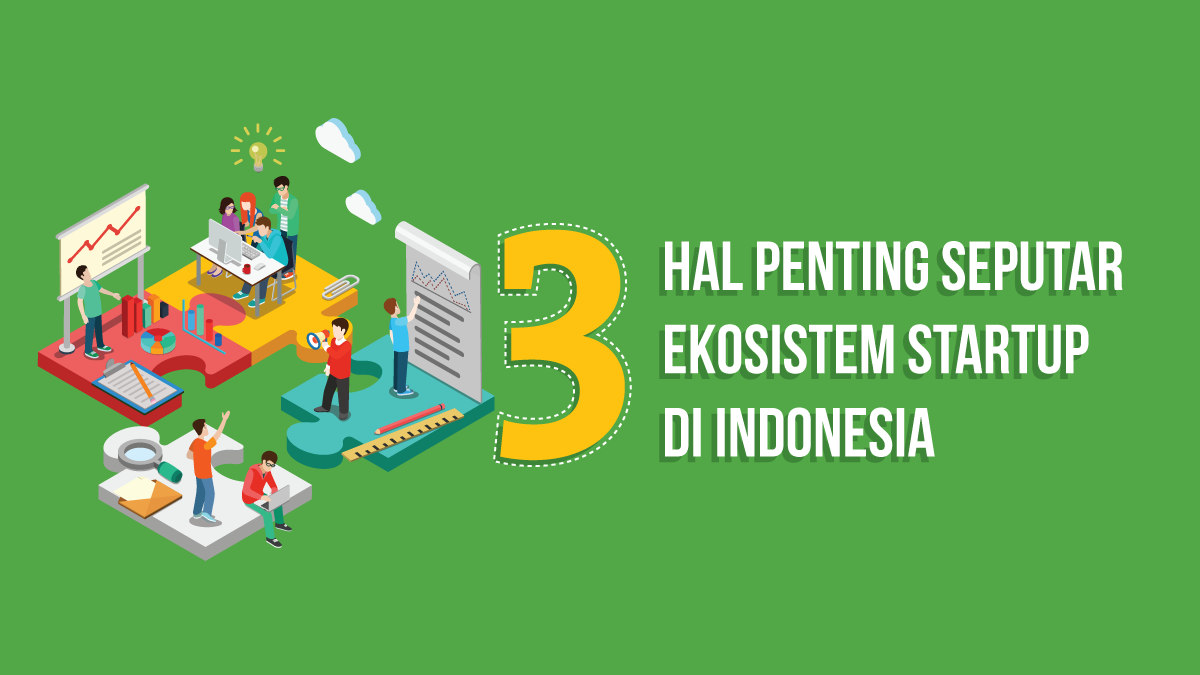 3 Hal yang Perlu Kamu Ketahui Seputar Ekosistem Startup di Indonesia